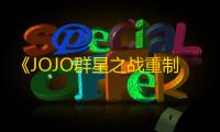 《JOJO群星之战重制版》全场地机关发动效果演示